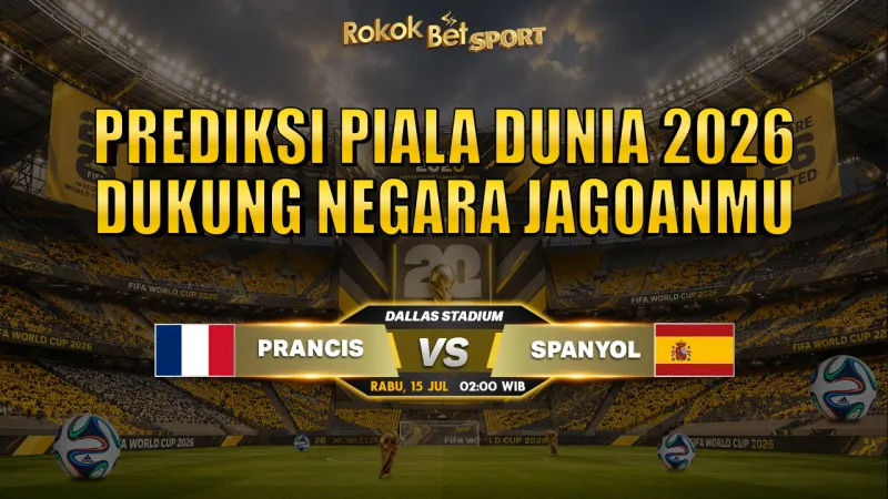 Prediksi Piala Dunia Prancis vs Spanyol 15 Juli 2026